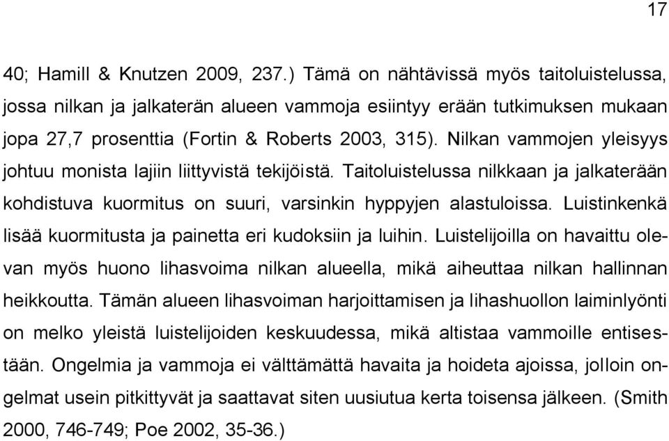 Nilkan vammojen yleisyys johtuu monista lajiin liittyvistä tekijöistä. Taitoluistelussa nilkkaan ja jalkaterään kohdistuva kuormitus on suuri, varsinkin hyppyjen alastuloissa.