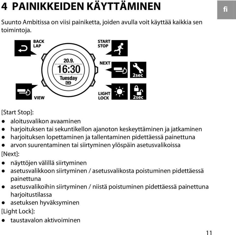 pidettäessä painettuna arvon suurentaminen tai siirtyminen ylöspäin asetusvalikoissa [Next]: näyttöjen välillä siirtyminen asetusvalikkoon siirtyminen /