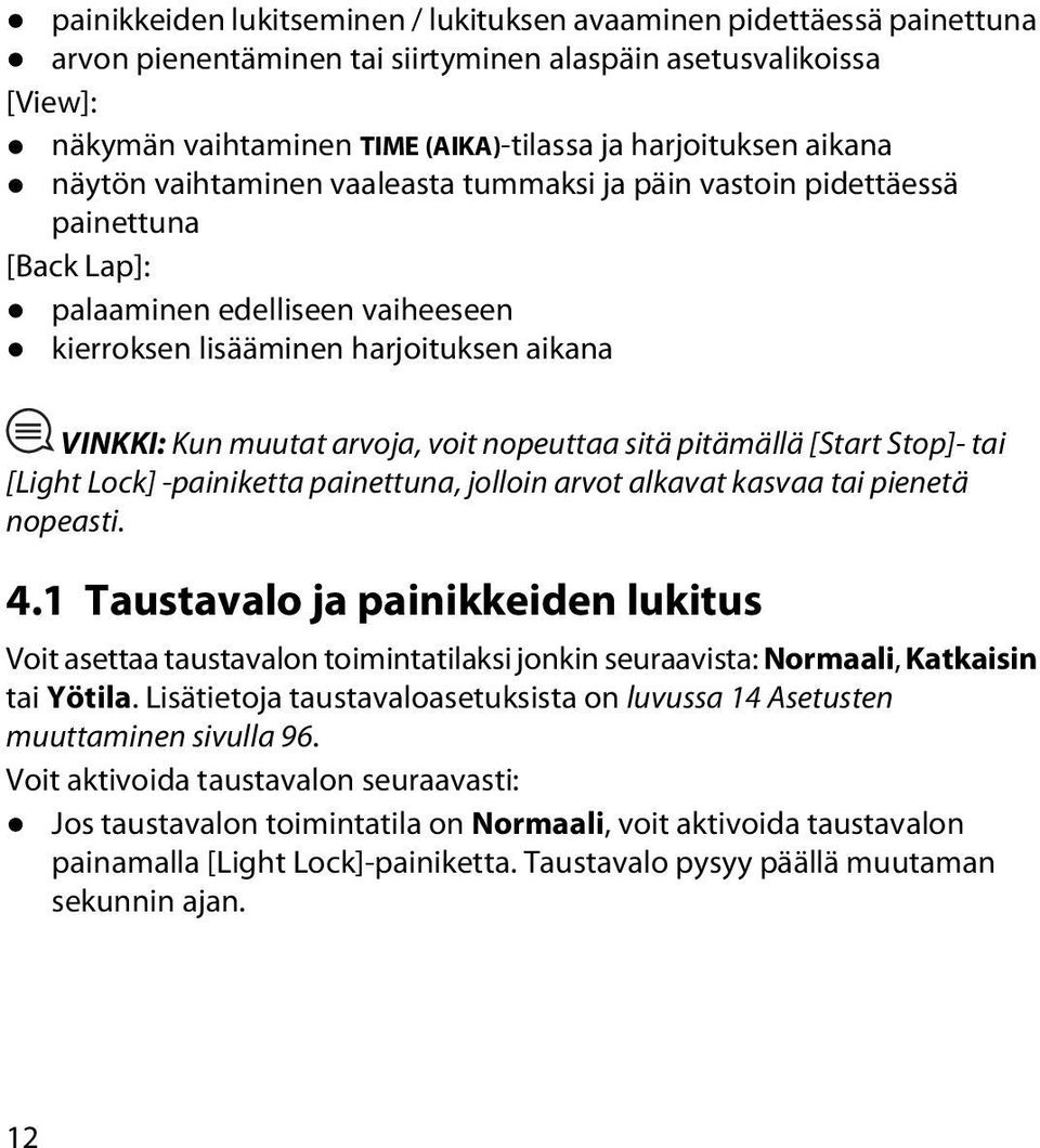 voit nopeuttaa sitä pitämällä [Start Stop]- tai [Light Lock] -painiketta painettuna, jolloin arvot alkavat kasvaa tai pienetä nopeasti. 4.