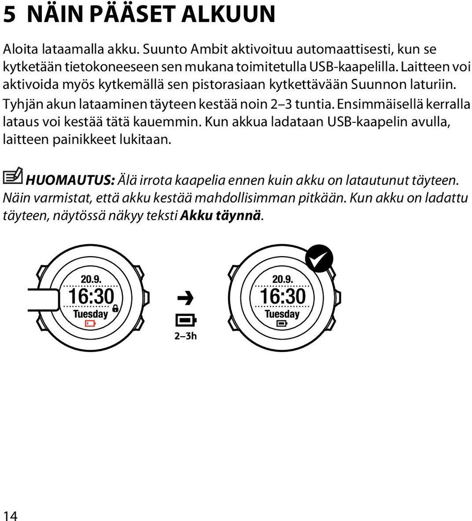 Laitteen voi aktivoida myös kytkemällä sen pistorasiaan kytkettävään Suunnon laturiin. Tyhjän akun lataaminen täyteen kestää noin 2 3 tuntia.