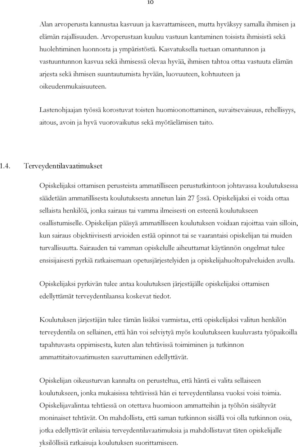 Kasvatuksella tuetaan omantunnon ja vastuuntunnon kasvua sekä ihmisessä olevaa hyvää, ihmisen tahtoa ottaa vastuuta elämän arjesta sekä ihmisen suuntautumista hyvään, luovuuteen, kohtuuteen ja