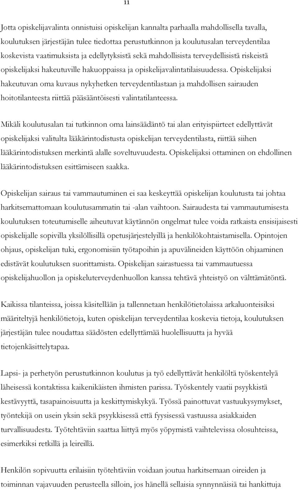 ksi hakeutuvan oma kuvaus nykyhetken terveydentilastaan ja mahdollisen sairauden hoitotilanteesta riittää pääsääntöisesti valintatilanteessa.