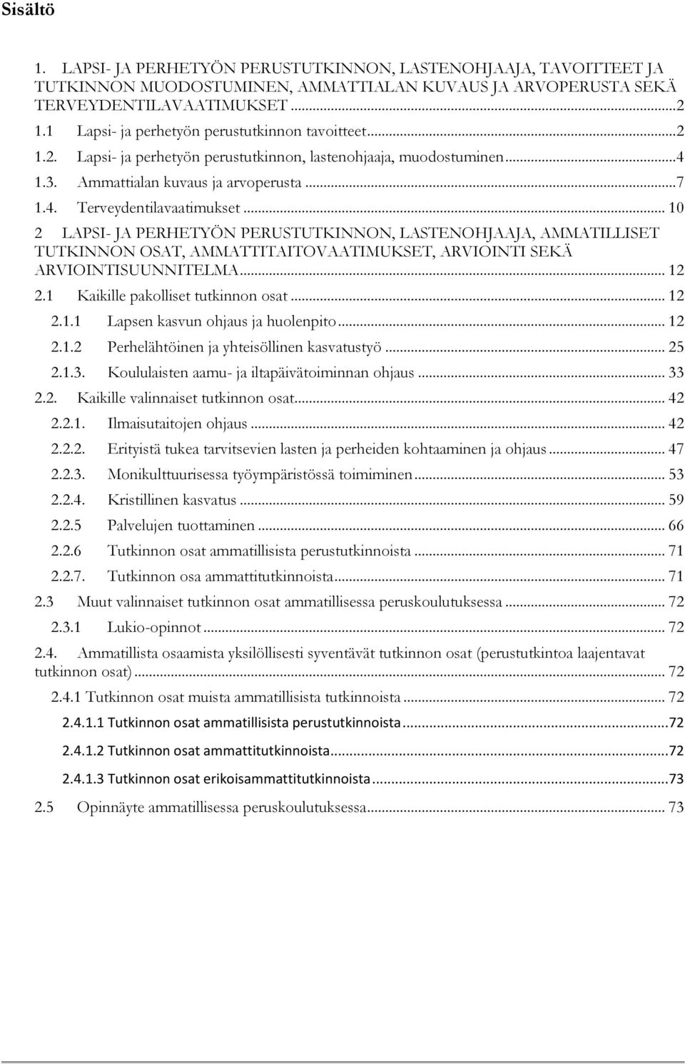 .. 10 2 LAPSI- JA PERHETYÖN PERUSTUTKINNON, LASTENOHJAAJA, AMMATILLISET TUTKINNON OSAT, AMMATTITAITOVAATIMUKSET, ARVIOINTI SEKÄ ARVIOINTISUUNNITELMA... 12 2.1 Kaikille pakolliset tutkinnon osat... 12 2.1.1 Lapsen kasvun ohjaus ja huolenpito.