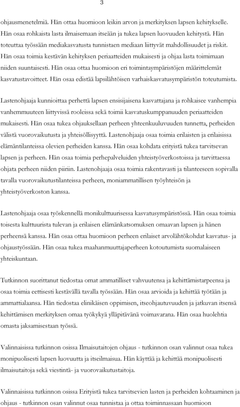 Hän osaa ottaa huomioon eri toimintaympäristöjen määrittelemät kasvatustavoitteet. Hän osaa edistää lapsilähtöisen varhaiskasvatusympäristön toteutumista.