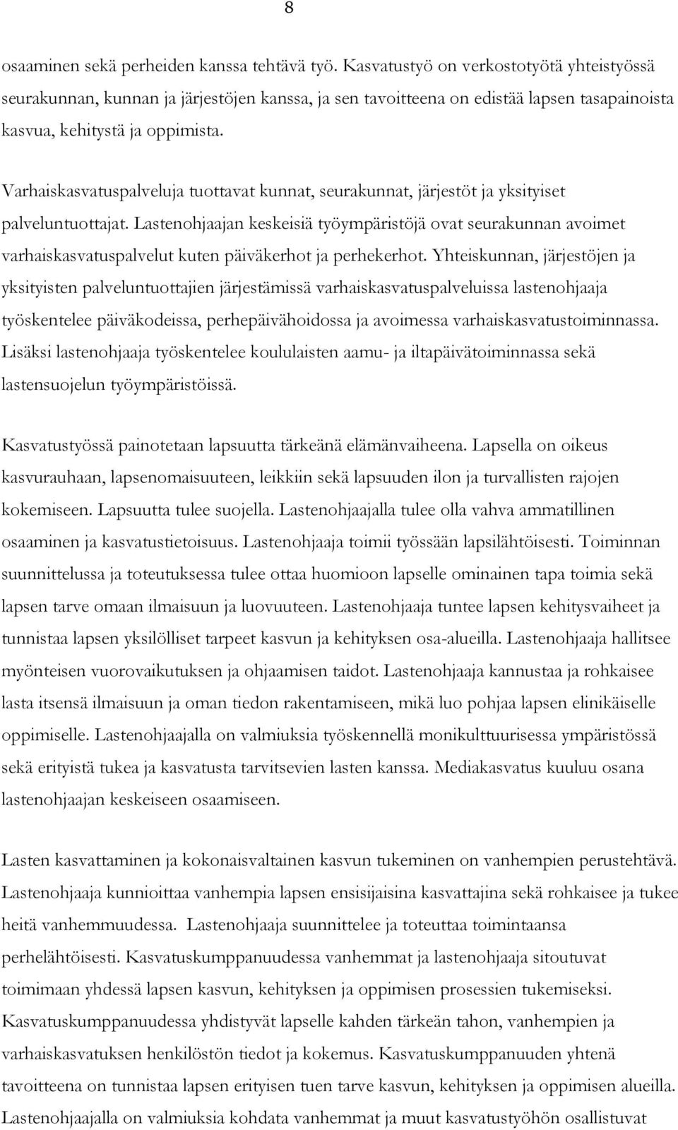 Varhaiskasvatuspalveluja tuottavat kunnat, seurakunnat, järjestöt ja yksityiset palveluntuottajat.
