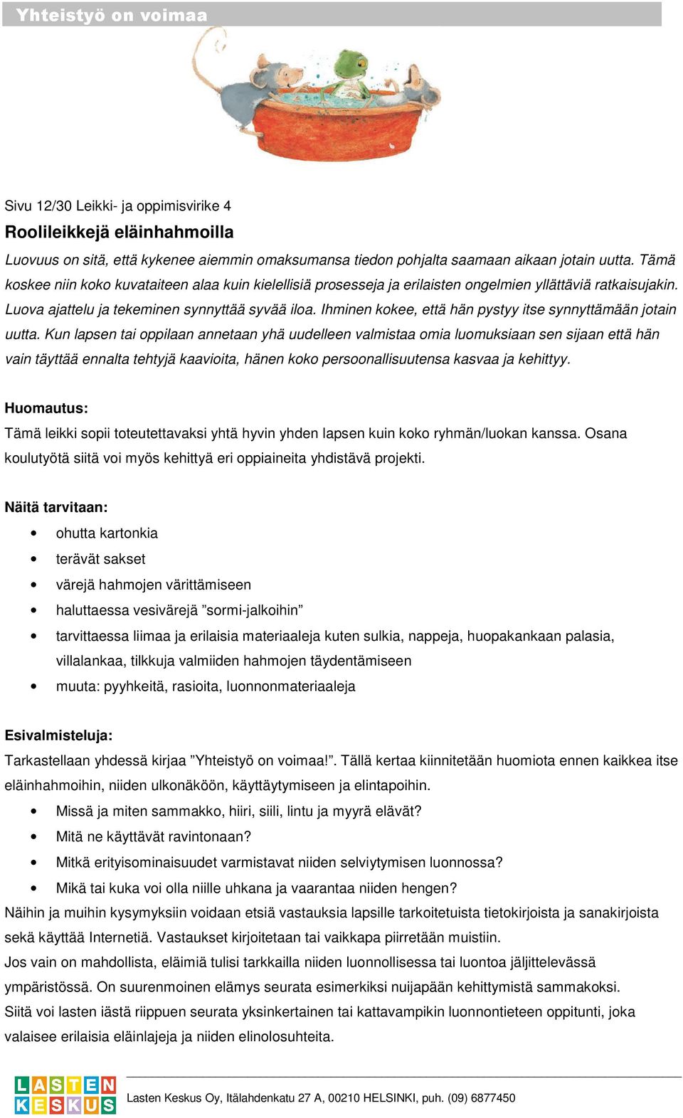 Kuvioihin lisätään eläinten luonteenomaisia tunnusmerkkejä, esimerkiksi sammakon silmät, linnun siivet, hiiren korvat, siilin piikit, myyrän kuono jne. Mutta ei jalkoja!