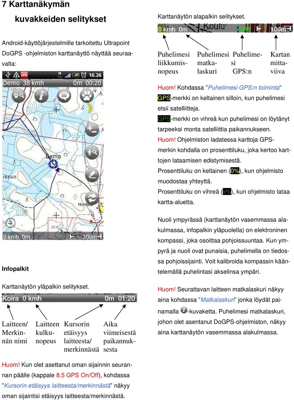 Kohdassa Puhelimesi GPS:n toiminta GPS-merkki on keltainen silloin, kun puhelimesi etsii satelliitteja. GPS-merkki on vihreä kun puhelimesi on löytänyt tarpeeksi monta satelliittia paikannukseen.