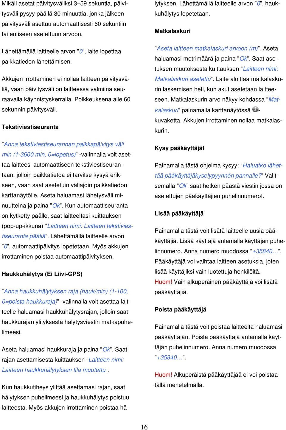 Akkujen irrottaminen ei nollaa laitteen päivitysväliä, vaan päivitysväli on laitteessa valmiina seuraavalla käynnistyskerralla. Poikkeuksena alle 60 sekunnin päivitysväli.