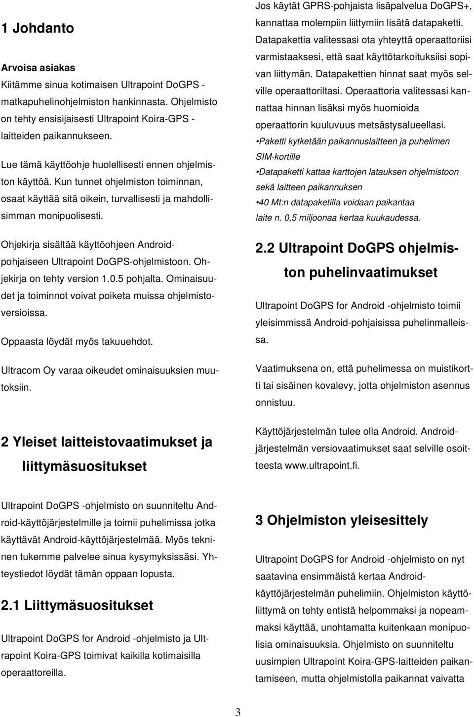 Ohjekirja sisältää käyttöohjeen Androidpohjaiseen Ultrapoint DoGPS-ohjelmistoon. Ohjekirja on tehty version 1.0.5 pohjalta. Ominaisuudet ja toiminnot voivat poiketa muissa ohjelmistoversioissa.