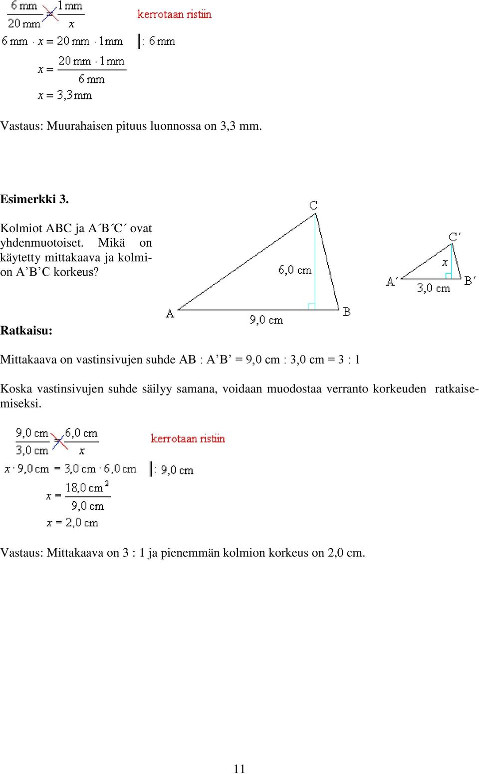 Ratkaisu: Mittakaava on vastinsivujen suhde AB : A B = 9,0 cm : 3,0 cm = 3 : 1 Koska vastinsivujen