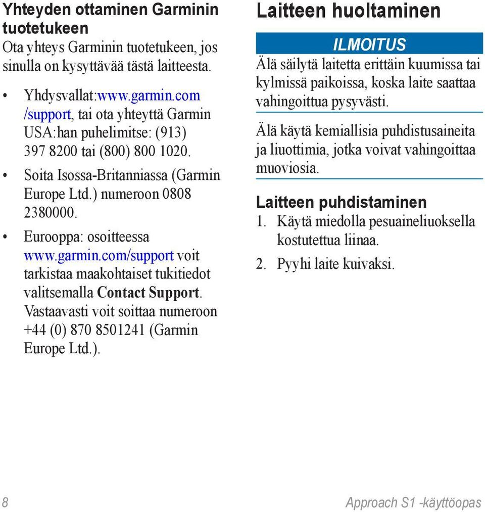 com/support voit tarkistaa maakohtaiset tukitiedot valitsemalla Contact Support. Vastaavasti voit soittaa numeroon +44 (0) 