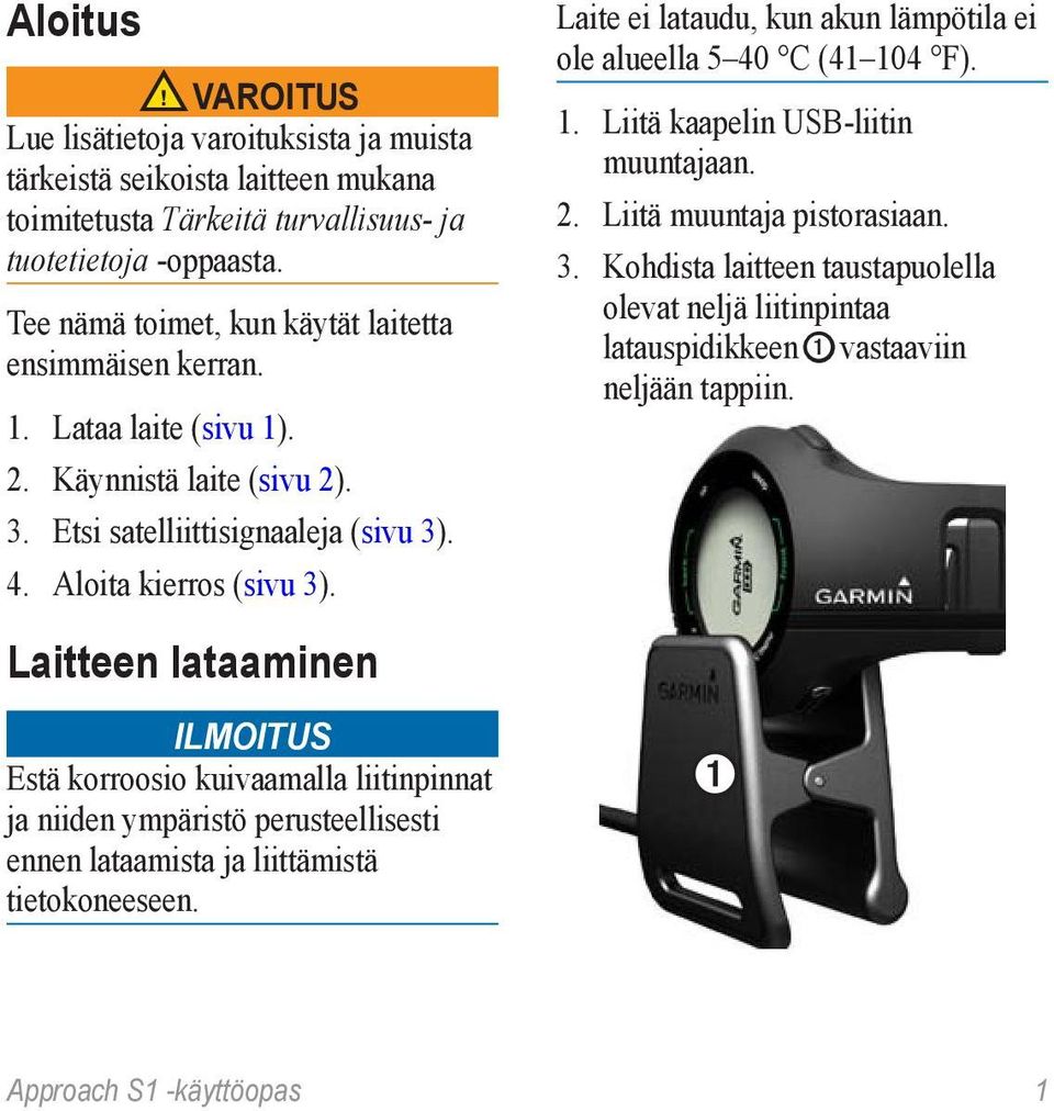 Laite ei lataudu, kun akun lämpötila ei ole alueella 5 40 C (41 104 F). 1. Liitä kaapelin USB-liitin muuntajaan. 2. Liitä muuntaja pistorasiaan. 3.