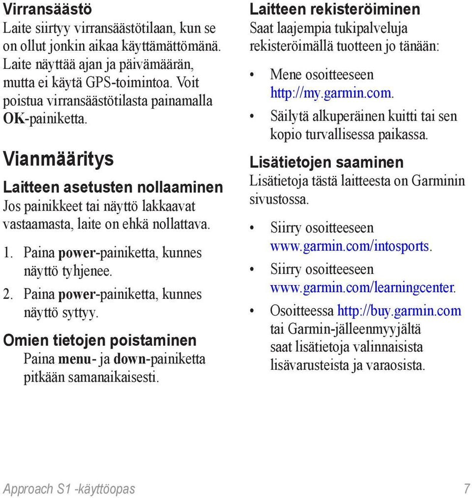 Paina power-painiketta, kunnes näyttö tyhjenee. 2. Paina power-painiketta, kunnes näyttö syttyy. Omien tietojen poistaminen Paina menu- ja down-painiketta pitkään samanaikaisesti.