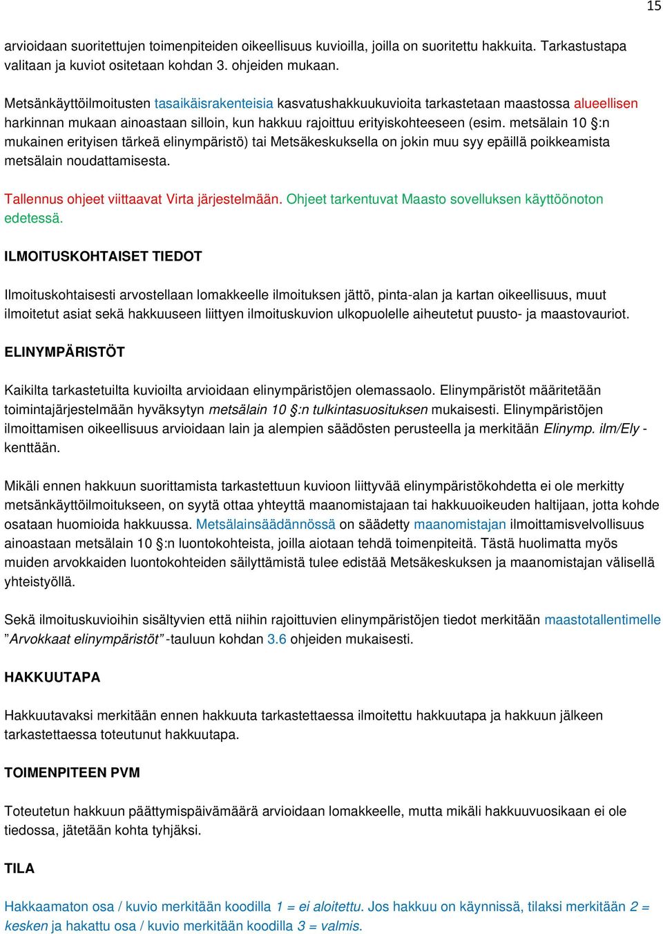 metsälain 10 :n mukainen erityisen tärkeä elinympäristö) tai Metsäkeskuksella on jokin muu syy epäillä poikkeamista metsälain noudattamisesta. Tallennus ohjeet viittaavat Virta järjestelmään.