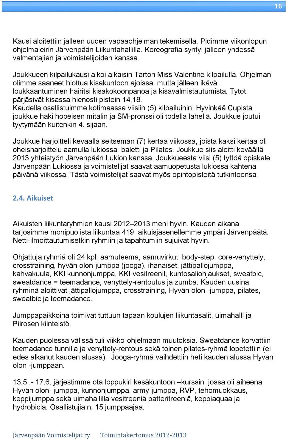 Ohjelman olimme saaneet hiottua kisakuntoon ajoissa, mutta jälleen ikävä loukkaantuminen häiritsi kisakokoonpanoa ja kisavalmistautumista. Tytöt pärjäsivät kisassa hienosti pistein 14,18.