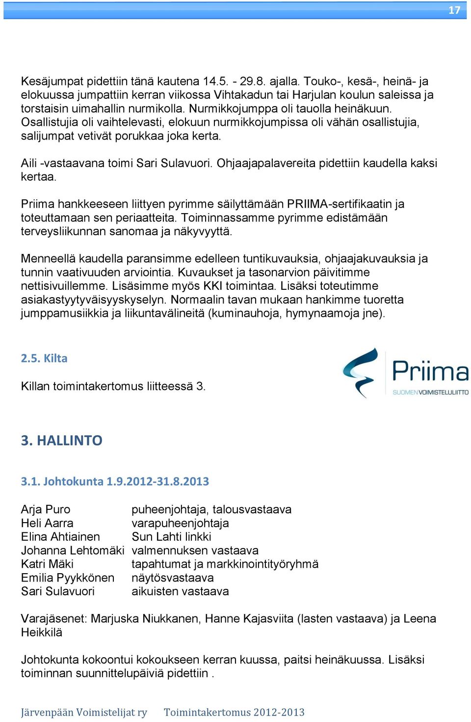 Ohjaajapalavereita pidettiin kaudella kaksi kertaa. Priima hankkeeseen liittyen pyrimme säilyttämään PRIIMA-sertifikaatin ja toteuttamaan sen periaatteita.