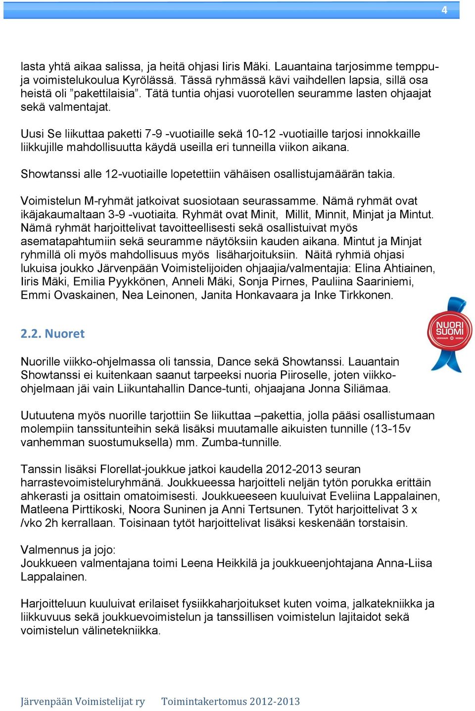 Uusi Se liikuttaa paketti 7-9 -vuotiaille sekä 10-12 -vuotiaille tarjosi innokkaille liikkujille mahdollisuutta käydä useilla eri tunneilla viikon aikana.