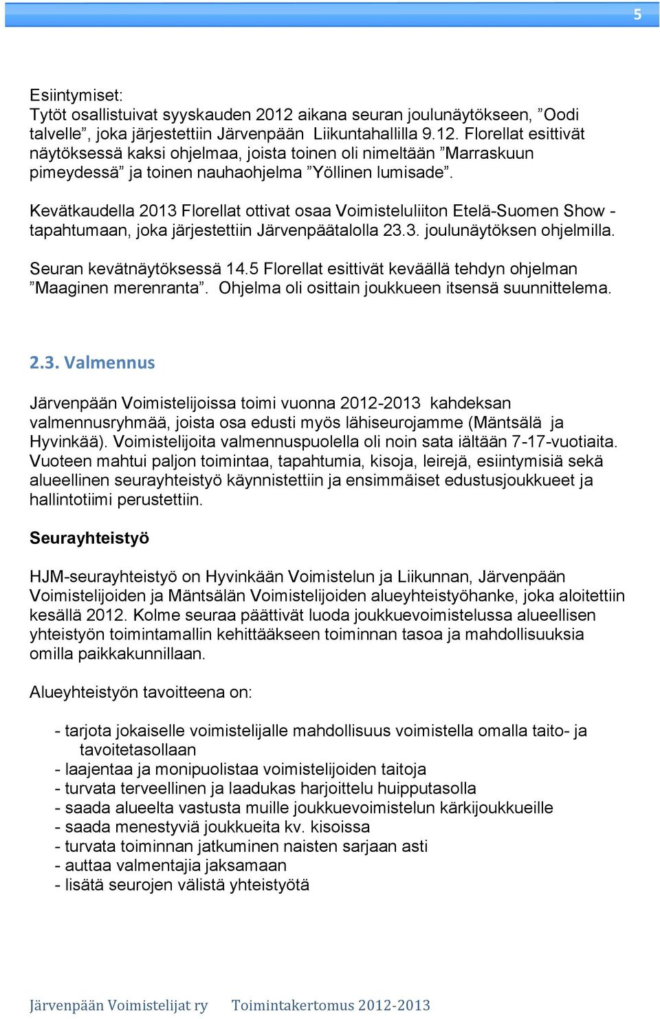 5 Florellat esittivät keväällä tehdyn ohjelman Maaginen merenranta. Ohjelma oli osittain joukkueen itsensä suunnittelema. 2.3.