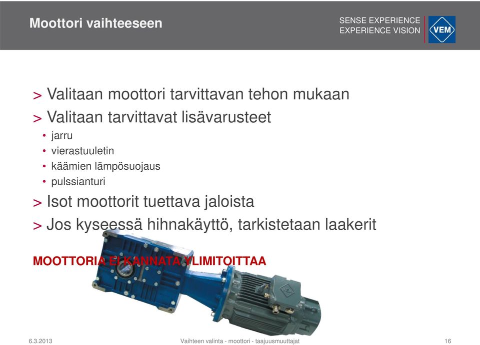 Isot moottorit tuettava jaloista > Jos kyseessä hihnakäyttö, tarkistetaan laakerit