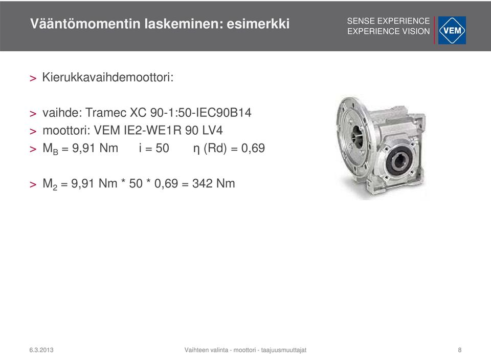 LV4 > M B = 9,91 Nm i = 50 η (Rd) = 0,69 > M 2 = 9,91 Nm * 50 *