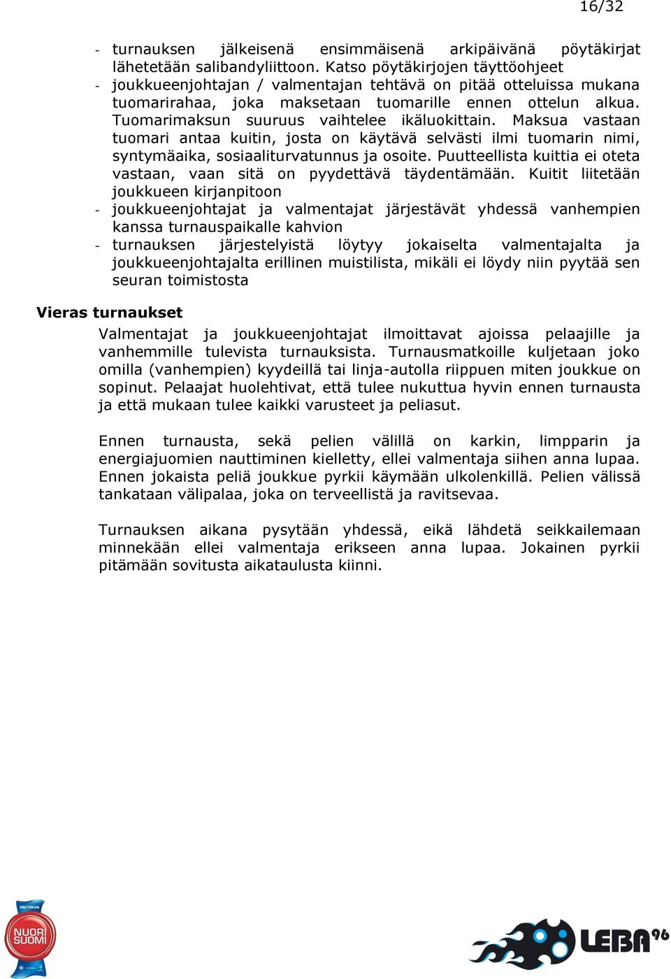 Tuomarimaksun suuruus vaihtelee ikäluokittain. Maksua vastaan tuomari antaa kuitin, josta on käytävä selvästi ilmi tuomarin nimi, syntymäaika, sosiaaliturvatunnus ja osoite.