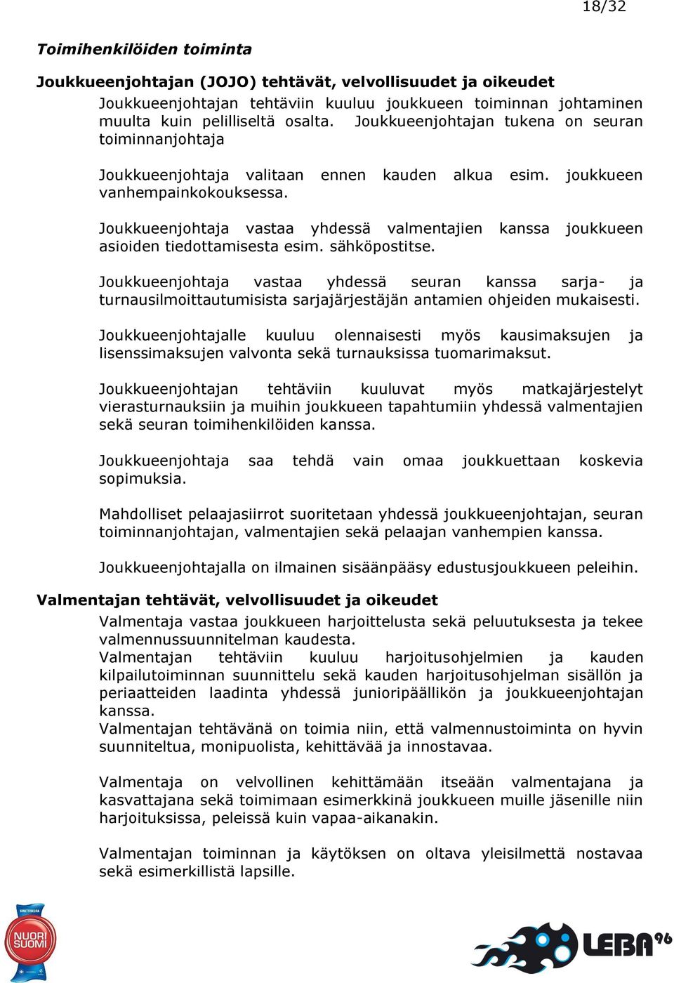 Joukkueenjohtaja vastaa yhdessä valmentajien kanssa joukkueen asioiden tiedottamisesta esim. sähköpostitse.