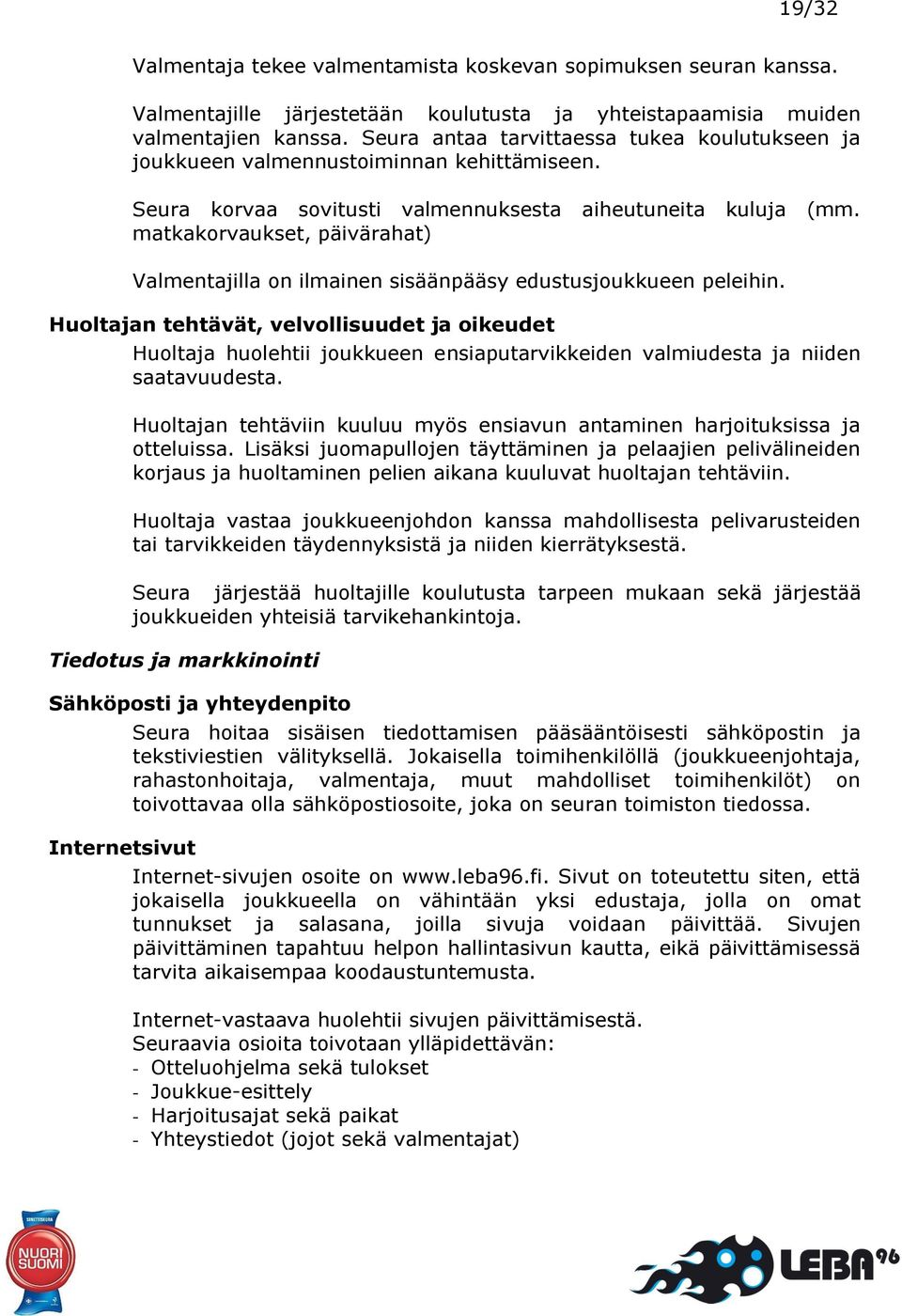matkakorvaukset, päivärahat) Valmentajilla on ilmainen sisäänpääsy edustusjoukkueen peleihin.