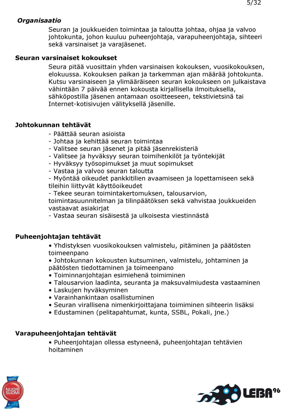 Kutsu varsinaiseen ja ylimääräiseen seuran kokoukseen on julkaistava vähintään 7 päivää ennen kokousta kirjallisella ilmoituksella, sähköpostilla jäsenen antamaan osoitteeseen, tekstivietsinä tai
