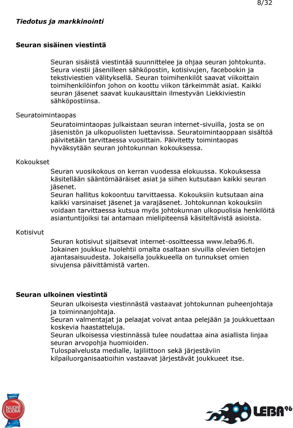 Kaikki seuran jäsenet saavat kuukausittain ilmestyvän Liekkiviestin sähköpostiinsa. Seuratoimintaopas julkaistaan seuran internet-sivuilla, josta se on jäsenistön ja ulkopuolisten luettavissa.