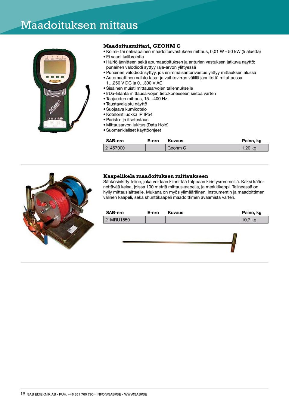 välillä jännitettä mitattaessa 1 250 V DC ja 0 300 V AC Sisäinen muisti mittausarvojen tallennukselle IrDa-liitäntä mittausarvojen tietokoneeseen siirtoa varten Taajuuden mittaus, 15 400 Hz