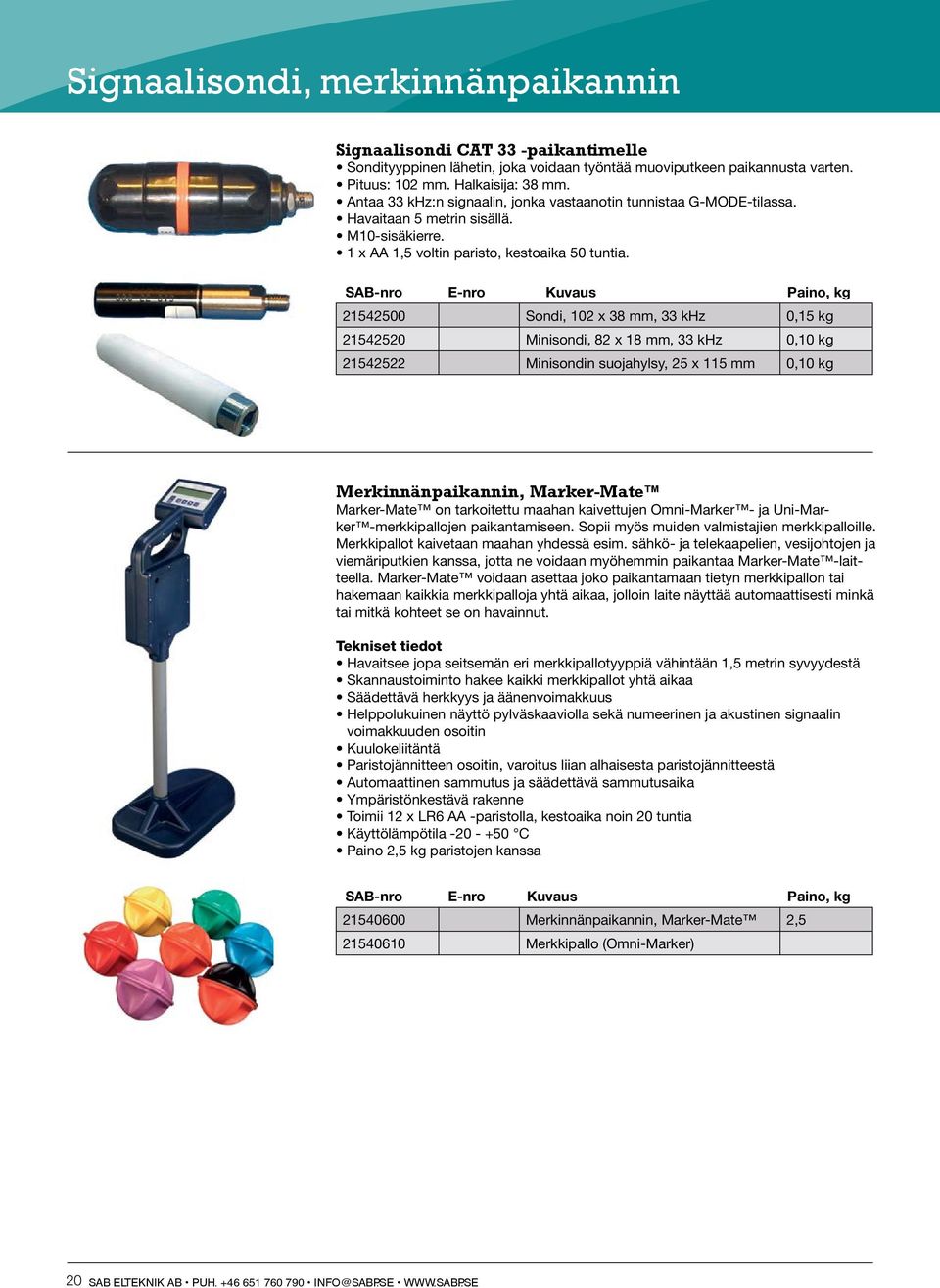 21542500 Sondi, 102 x 38 mm, 33 khz 0,15 kg 21542520 Minisondi, 82 x 18 mm, 33 khz 0,10 kg 21542522 Minisondin suojahylsy, 25 x 115 mm 0,10 kg Merkinnänpaikannin, Marker-Mate Marker-Mate on