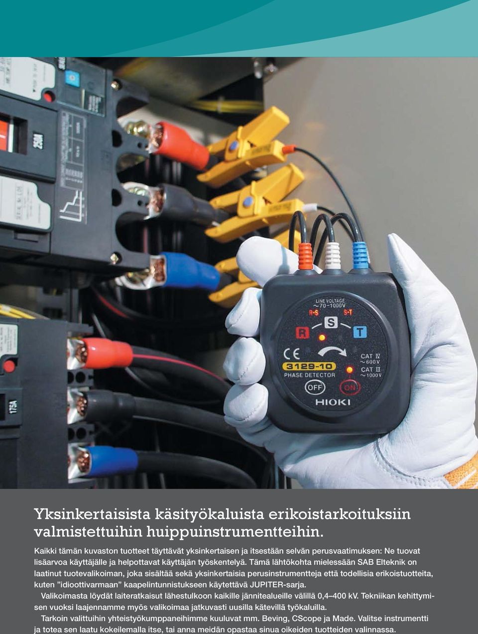 Tämä lähtökohta mielessään SAB Elteknik on laatinut tuotevalikoiman, joka sisältää sekä yksinkertaisia perusinstrumentteja että todellisia erikoistuotteita, kuten idioottivarmaan