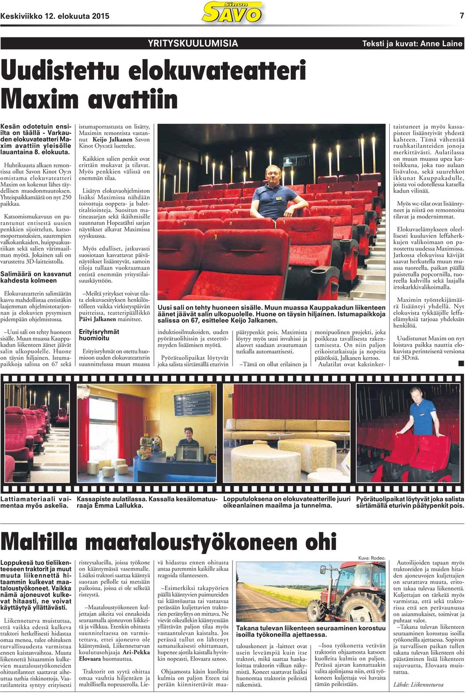 lauantaina 8. elokuuta. Huhtikuusta alkaen remontissa ollut Savon Kinot Oy:n omistama elokuvateatteri Maxim on kokenut lähes täydellisen muodonmuutoksen. Yhteispaikkamäärä on nyt 250 paikkaa.