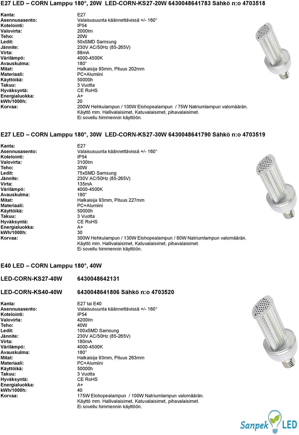 LED CORN Lamppu 180, 30W LED-CORN-KS27-30W 6430048641790 Sähkö n:o 4703519 Asennusasento: Valaisusuunta käännettävissä +/- 160 IP54 3100lm 30W 75xSMD Samsung 230V AC/50Hz (85-265V) 135mA Värilämpö: