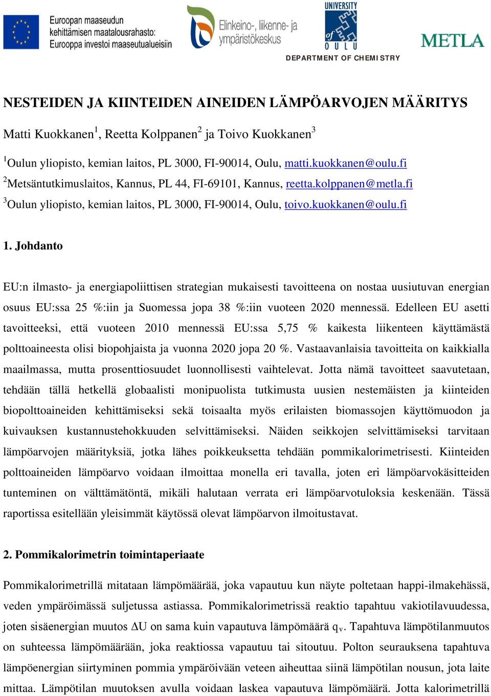 Johdanto EU:n ilmasto- ja energiapoliittisen strategian mukaisesti tavoitteena on nostaa uusiutuvan energian osuus EU:ssa 25 %:iin ja Suomessa jopa 38 %:iin vuoteen 2020 mennessä.