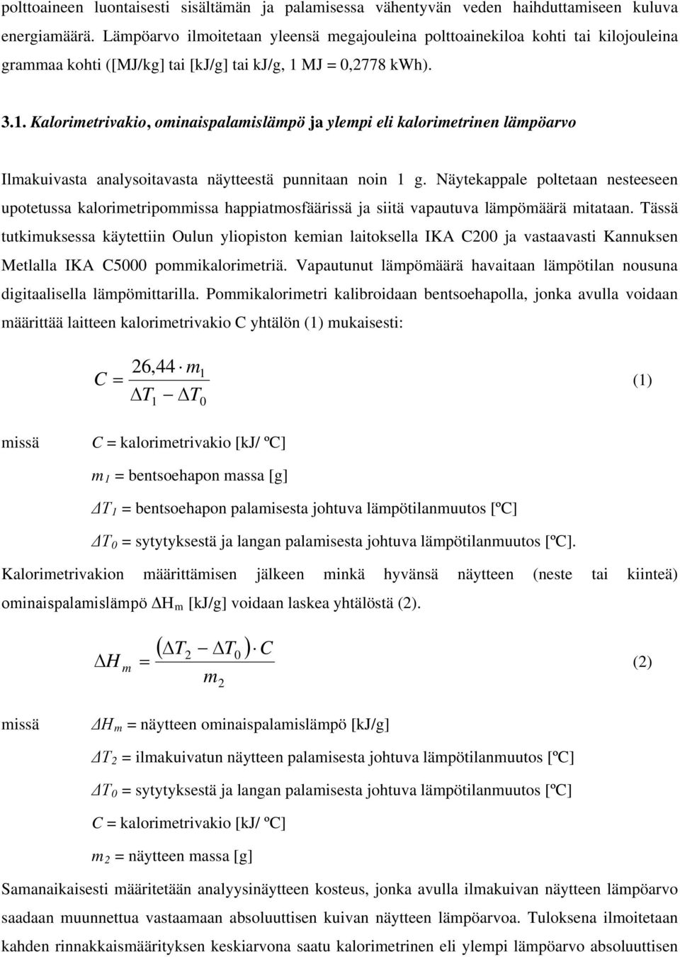 MJ = 0,2778 kwh). 3.1. Kalorimetrivakio, ominaispalamislämpö ja ylempi eli kalorimetrinen lämpövo Ilmakuivasta analysoitavasta näytteestä punnitaan noin 1 g.