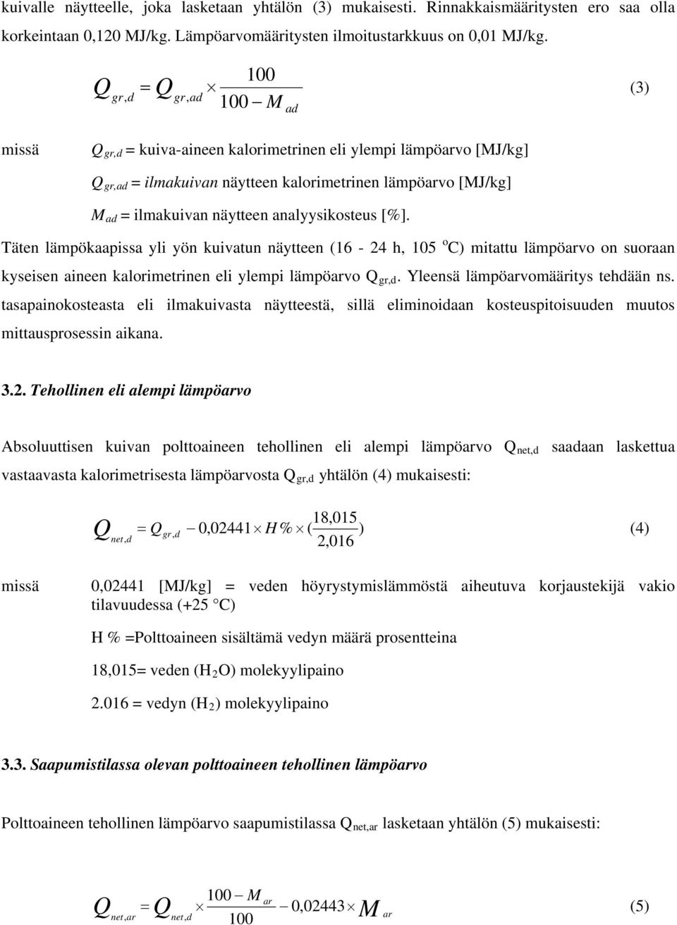 Täten lämpökaapissa yli yön kuivatun näytteen (16-24 h, 105 o C) mitattu lämpövo on suoraan kyseisen aineen kalorimetrinen eli ylempi lämpövo gr,d. Yleensä lämpövomääritys tehdään ns.