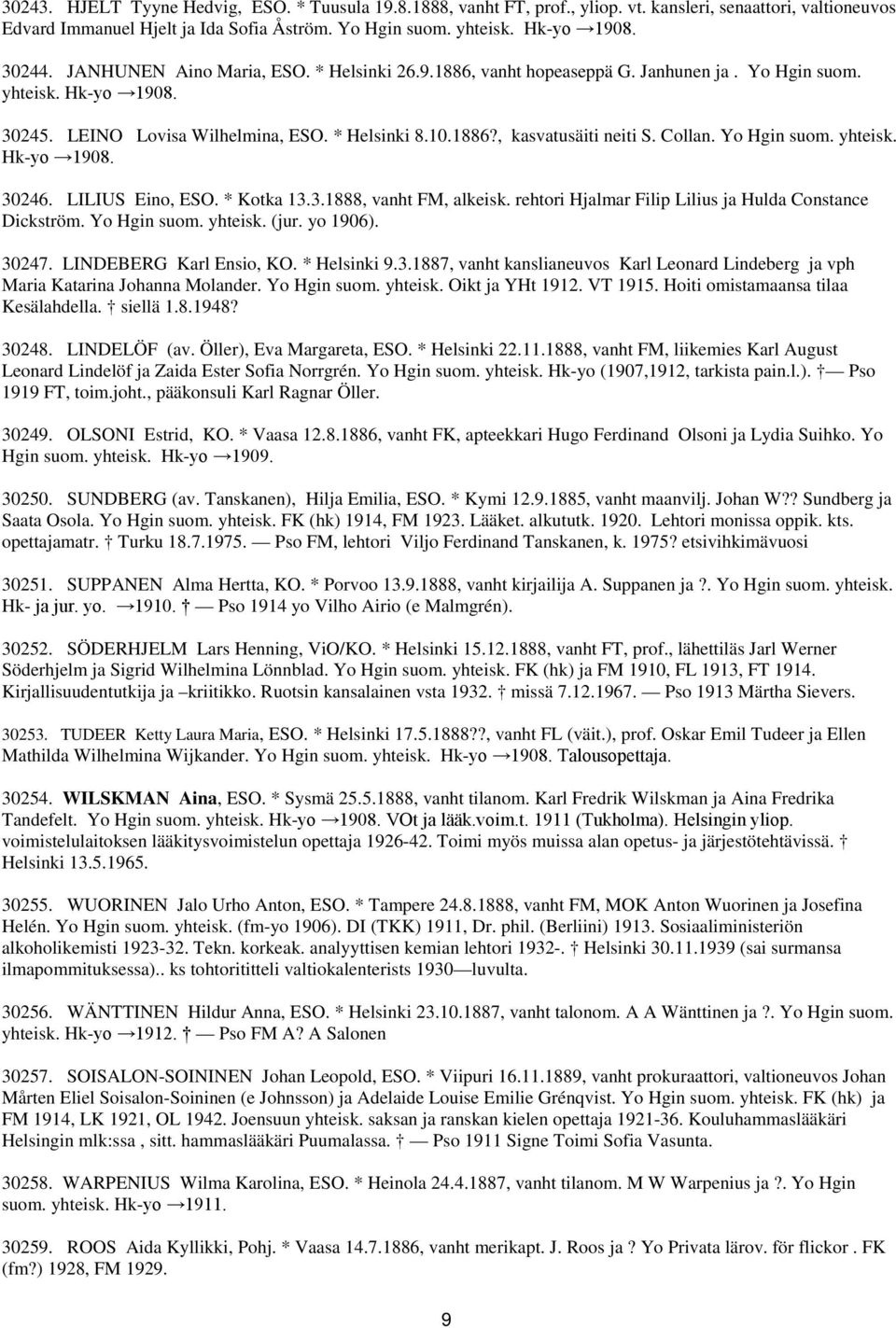 Collan. Yo Hgin suom. yhteisk. Hk-yo 1908. 30246. LILIUS Eino, ESO. * Kotka 13.3.1888, vanht FM, alkeisk. rehtori Hjalmar Filip Lilius ja Hulda Constance Dickström. Yo Hgin suom. yhteisk. (jur.