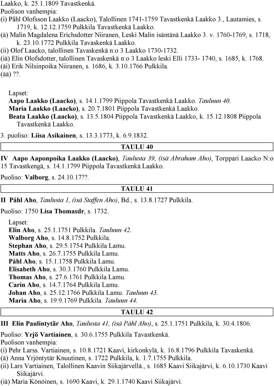 (ii) Olof Laacko, talollinen Tavaskenkä n:o 3 Laakko 1730-1732. (iä) Elin Olofsdotter, talollinen Tavaskenkä n:o 3 Laakko leski Elli 1733-1740, s. 1685, k. 1768. (äi) Erik Nilsinpoika Niiranen, s.