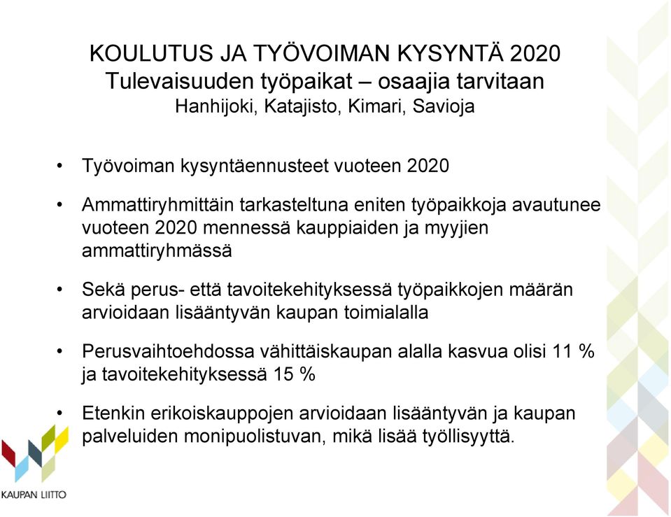 perus- että tavoitekehityksessä työpaikkojen määrän arvioidaan lisääntyvän kaupan toimialalla Perusvaihtoehdossa vähittäiskaupan alalla kasvua