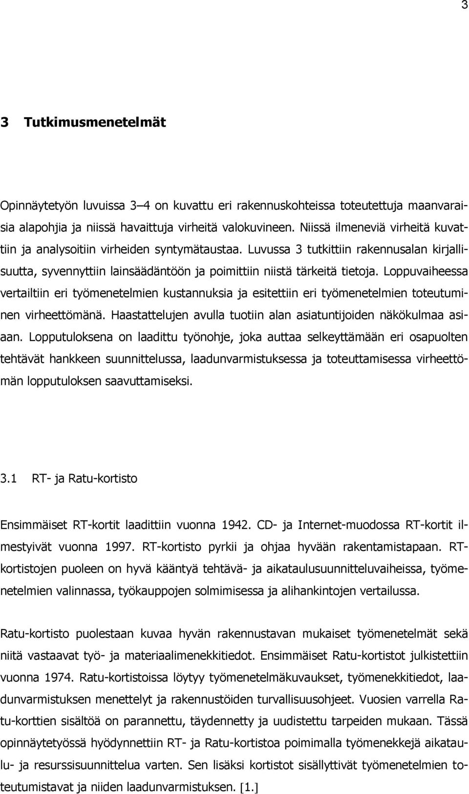 Loppuvaiheessa vertailtiin eri työmenetelmien kustannuksia ja esitettiin eri työmenetelmien toteutuminen virheettömänä. Haastattelujen avulla tuotiin alan asiatuntijoiden näkökulmaa asiaan.