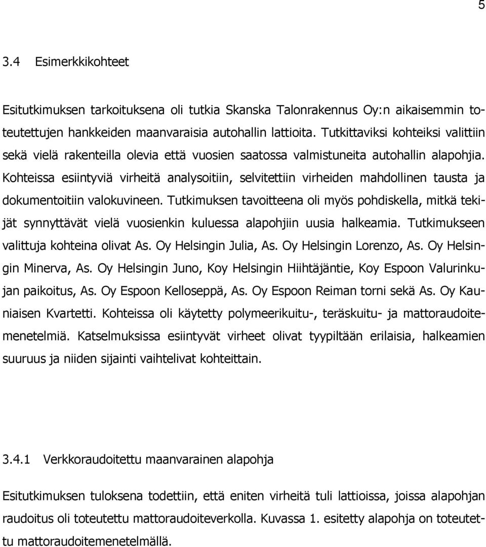 Kohteissa esiintyviä virheitä analysoitiin, selvitettiin virheiden mahdollinen tausta ja dokumentoitiin valokuvineen.