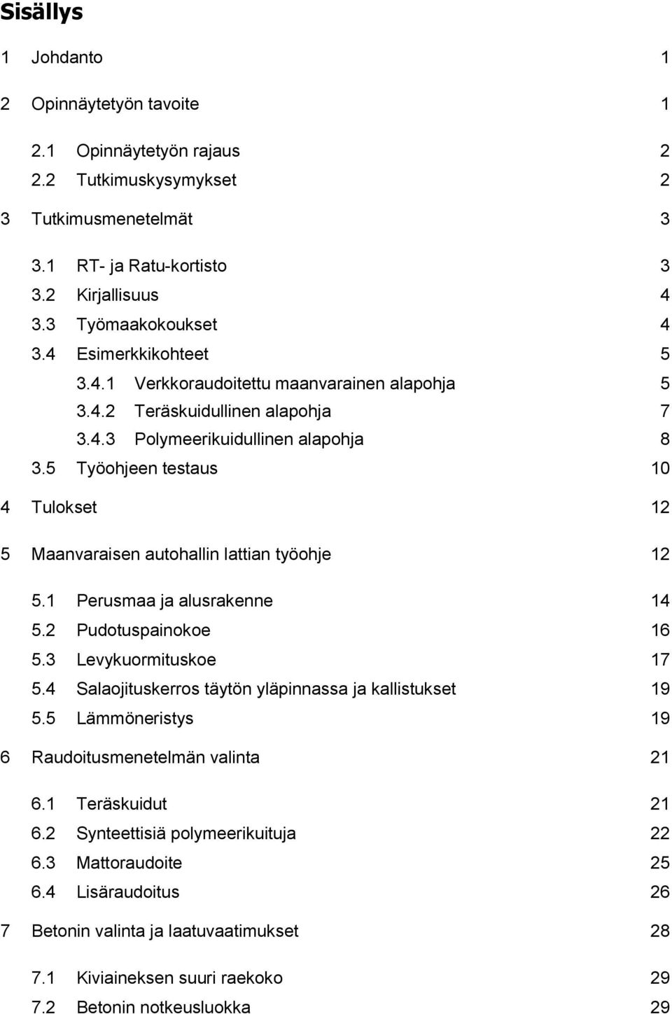 5 Työohjeen testaus 10 4 Tulokset 12 5 Maanvaraisen autohallin lattian työohje 12 5.1 Perusmaa ja alusrakenne 14 5.2 Pudotuspainokoe 16 5.3 Levykuormituskoe 17 5.