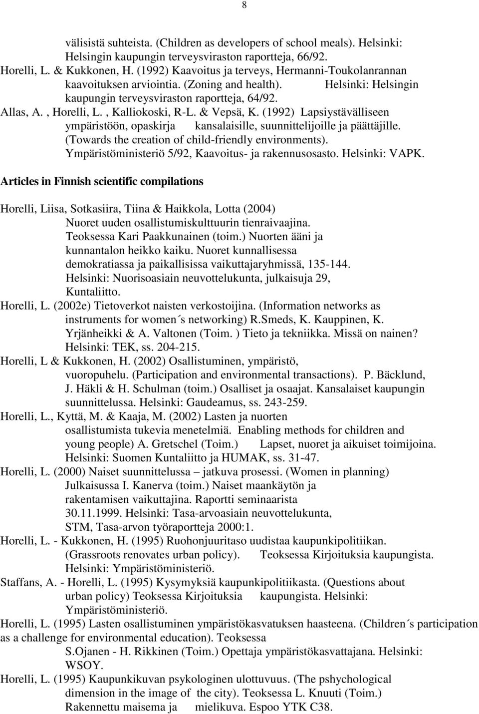 , Kalliokoski, R-L. & Vepsä, K. (1992) Lapsiystävälliseen ympäristöön, opaskirja kansalaisille, suunnittelijoille ja päättäjille. (Towards the creation of child-friendly environments).