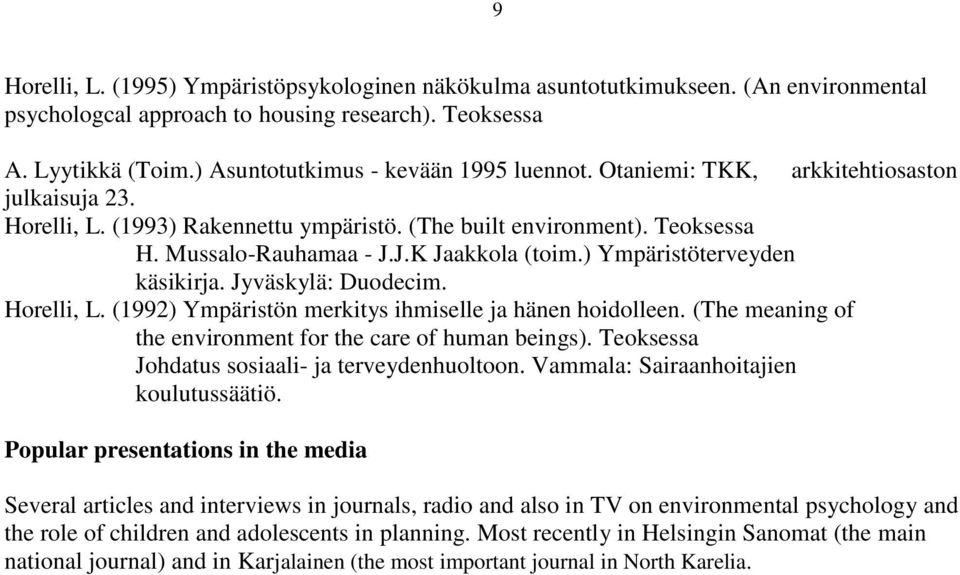 J.K Jaakkola (toim.) Ympäristöterveyden käsikirja. Jyväskylä: Duodecim. Horelli, L. (1992) Ympäristön merkitys ihmiselle ja hänen hoidolleen.