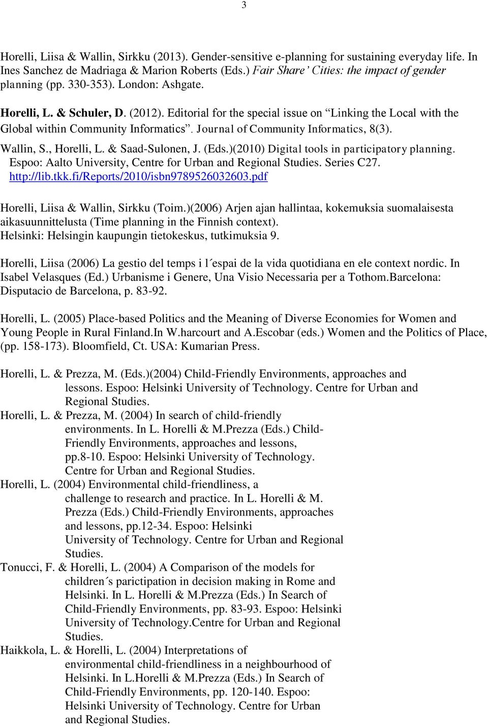 Editorial for the special issue on Linking the Local with the Global within Community Informatics. Journal of Community Informatics, 8(3). Wallin, S., Horelli, L. & Saad-Sulonen, J. (Eds.