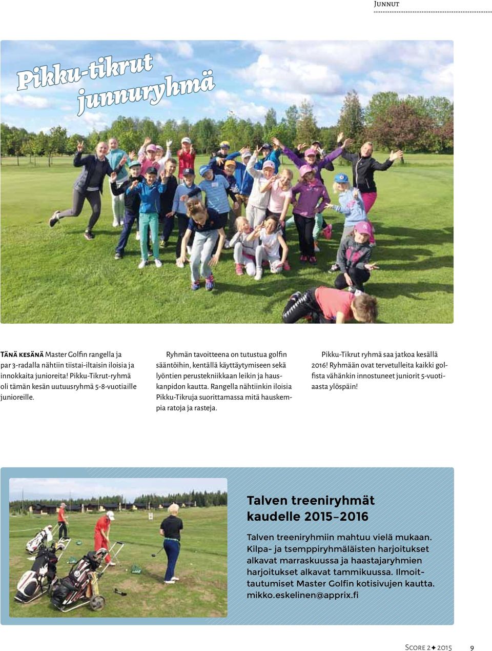 Ryhmän tavoitteena on tutustua golfin sääntöihin, kentällä käyttäytymiseen sekä lyöntien perustekniikkaan leikin ja hauskanpidon kautta.