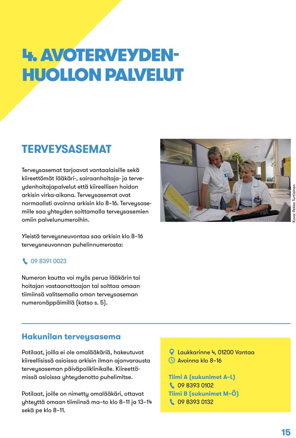 Kuva: Pekka Turtiainen Yleistä terveysneuvontaa saa arkisin klo 8 16 terveysneuvonnan puhelinnumerosta: 09 8391 0023 Numeron kautta voi myös perua lääkärin tai hoitajan vastaanottoajan tai soittaa