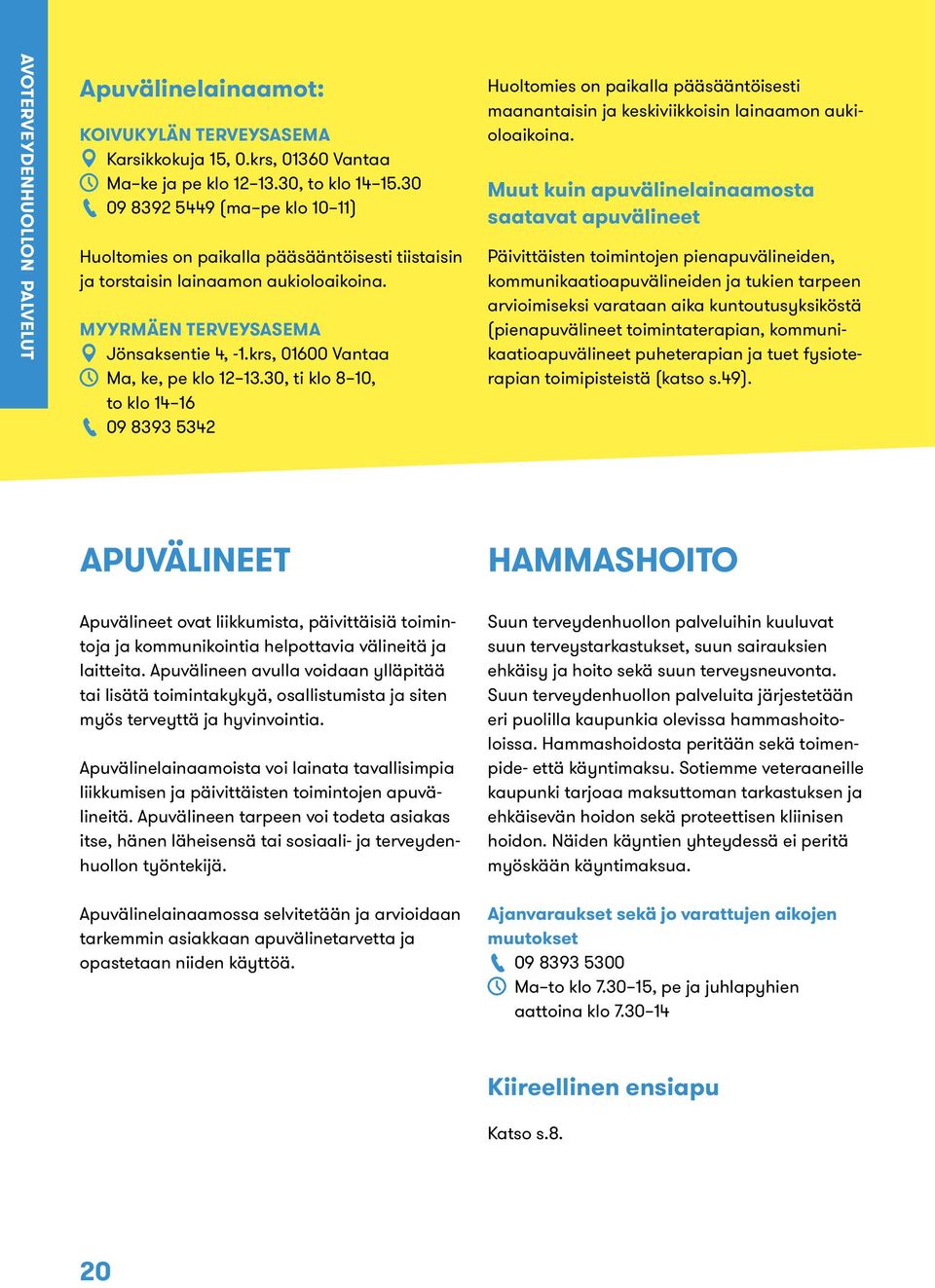 krs, 01600 Vantaa Ma, ke, pe klo 12 13.30, ti klo 8 10, to klo 14 16 09 8393 5342 Huoltomies on paikalla pääsääntöisesti maanantaisin ja keskiviikkoisin lainaamon aukioloaikoina.