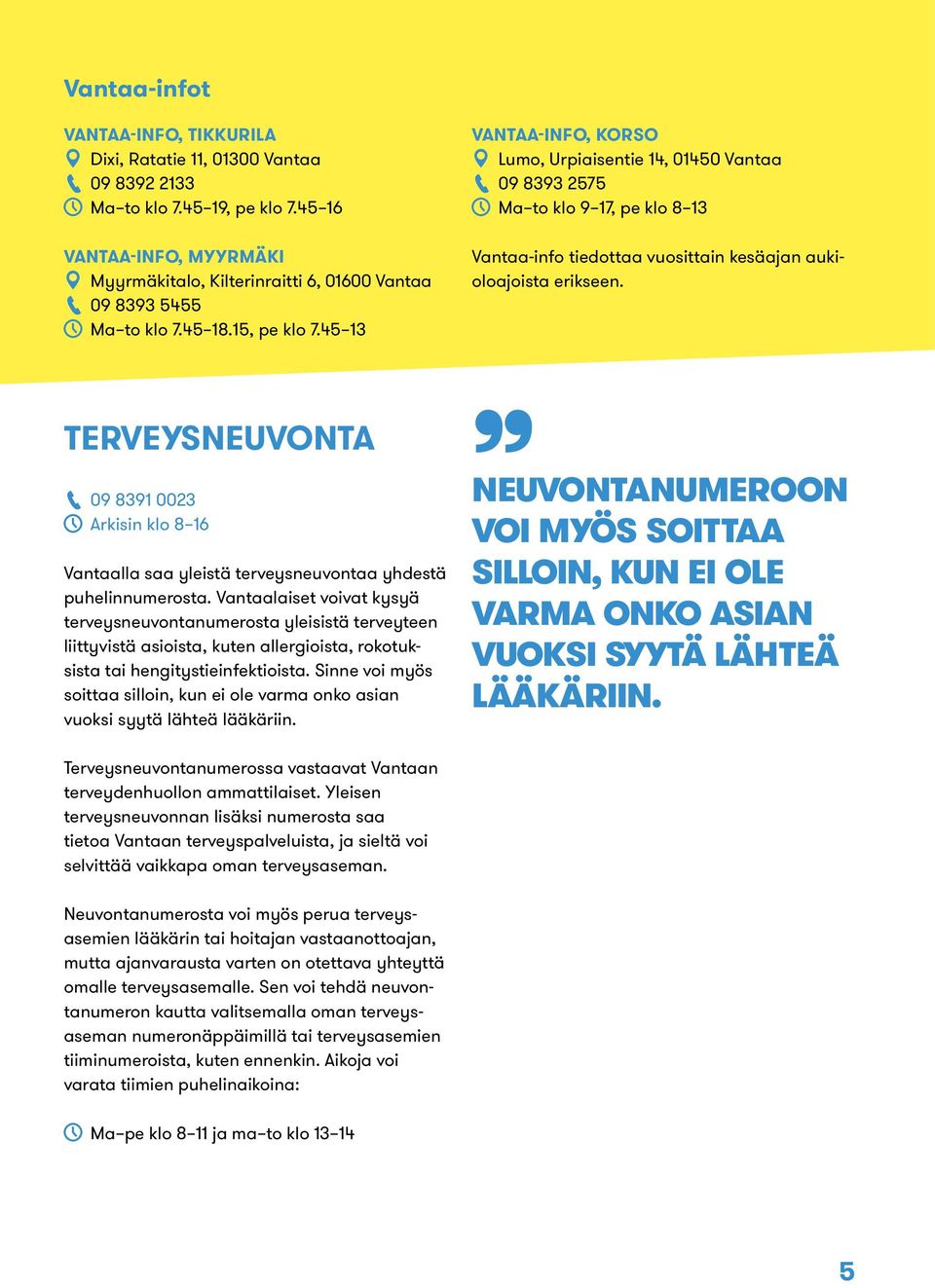 45 13 VANTAA-INFO, KORSO Lumo, Urpiaisentie 14, 01450 Vantaa 09 8393 2575 Ma to klo 9 17, pe klo 8 13 Vantaa-info tiedottaa vuosittain kesäajan aukioloajoista erikseen.